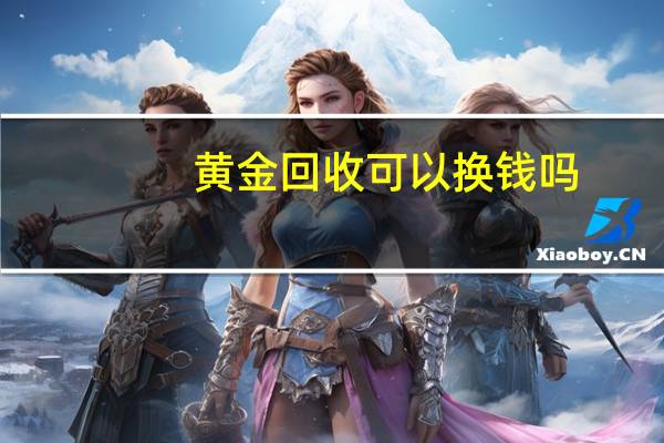 黄金回收可以换钱吗