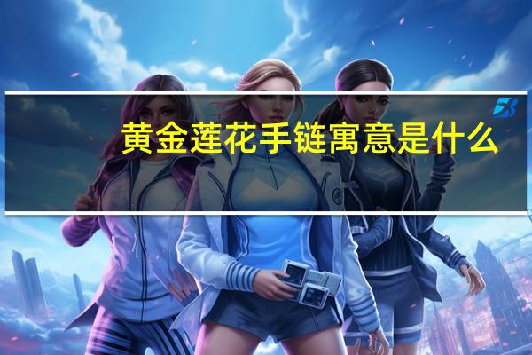 黄金莲花手链寓意是什么