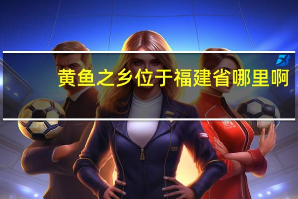 黄鱼之乡位于福建省哪里啊