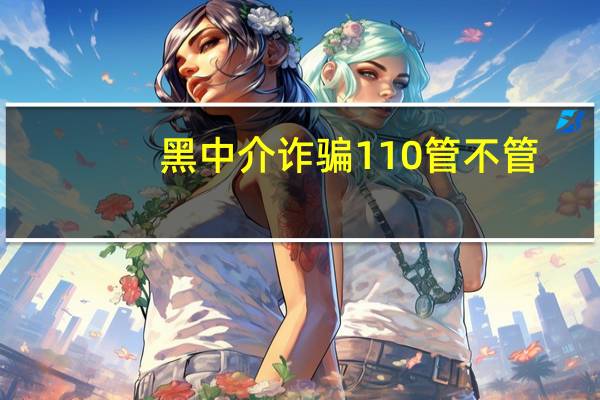黑中介诈骗110管不管