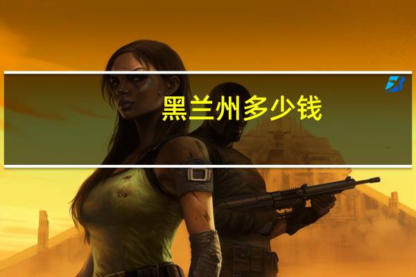 黑兰州多少钱