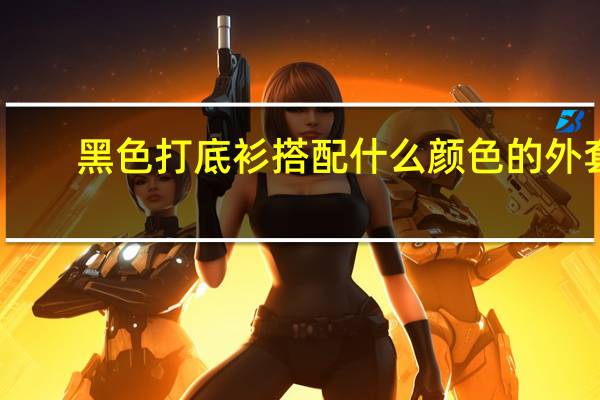 黑色打底衫搭配什么颜色的外套