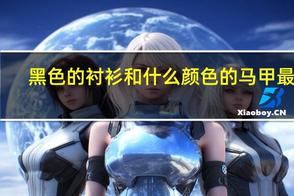 黑色的衬衫和什么颜色的马甲最配