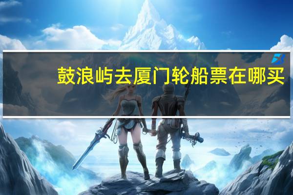 鼓浪屿去厦门轮船票在哪买
