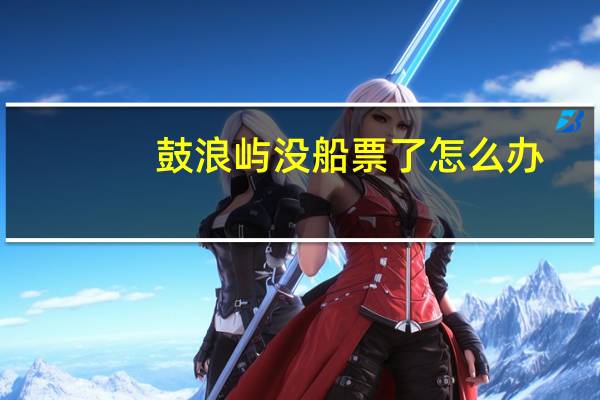 鼓浪屿没船票了怎么办