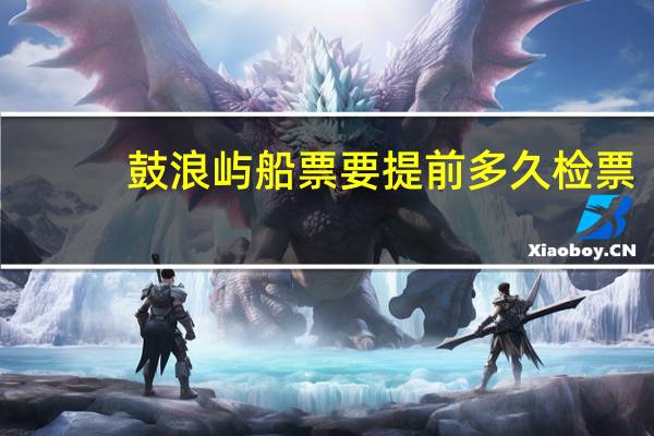 鼓浪屿船票要提前多久检票