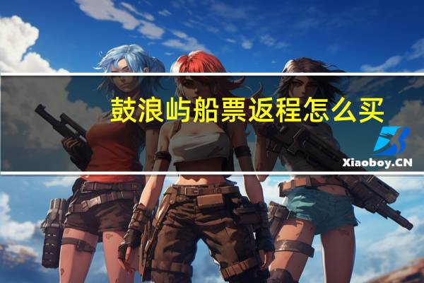 鼓浪屿船票返程怎么买