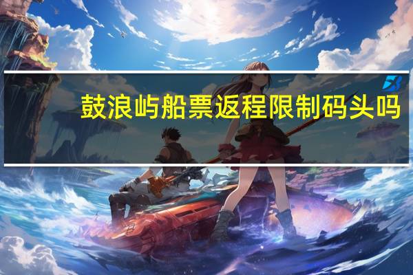 鼓浪屿船票返程限制码头吗