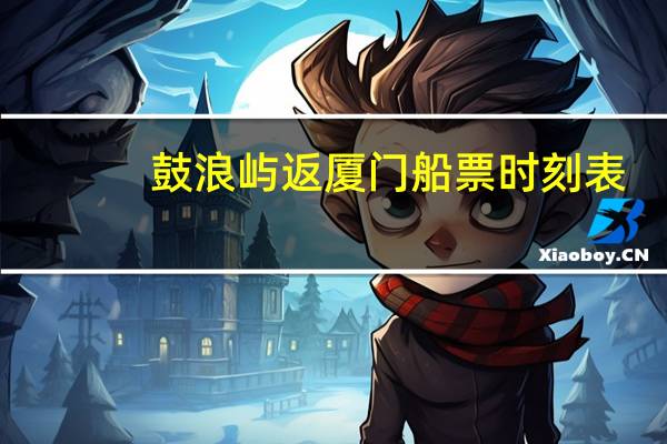 鼓浪屿返厦门船票时刻表