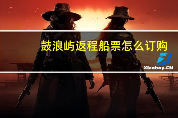 鼓浪屿返程船票怎么订购