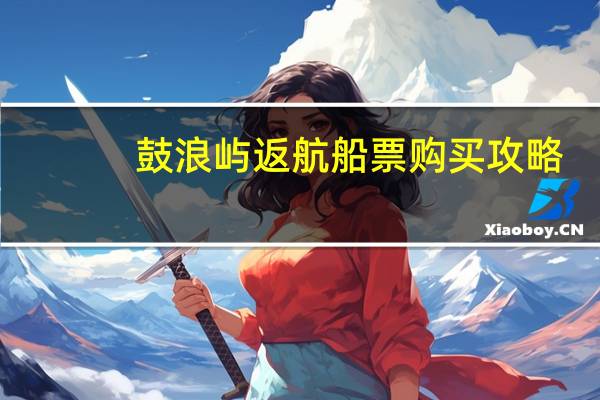鼓浪屿返航船票购买攻略