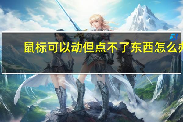 鼠标可以动但点不了东西怎么办