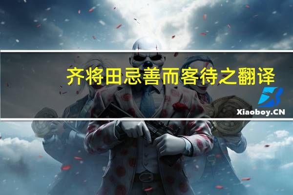 齐将田忌善而客待之翻译