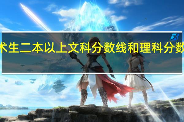 ·美术艺术生二本以上文科分数线和理科分数线相差的多吗