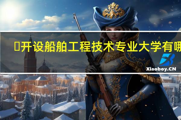 ​开设船舶工程技术专业大学有哪些