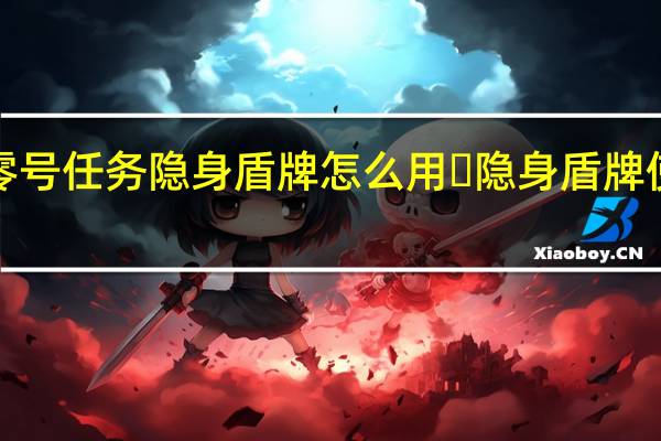 ​零号任务隐身盾牌怎么用 ​隐身盾牌使用攻略