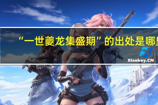 “一世夔龙集盛期”的出处是哪里