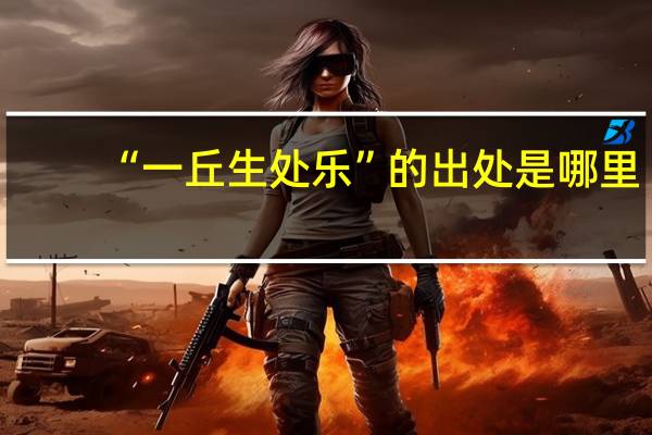 “一丘生处乐”的出处是哪里