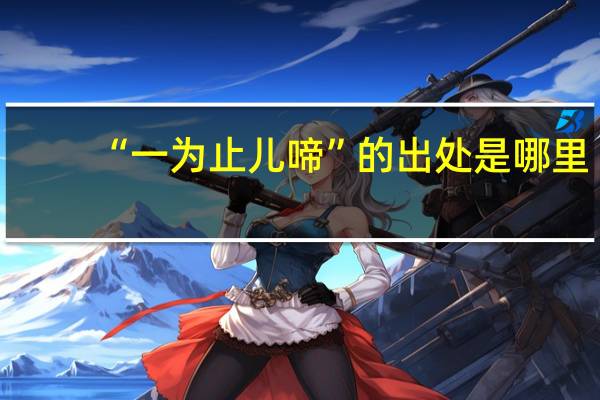 “一为止儿啼”的出处是哪里