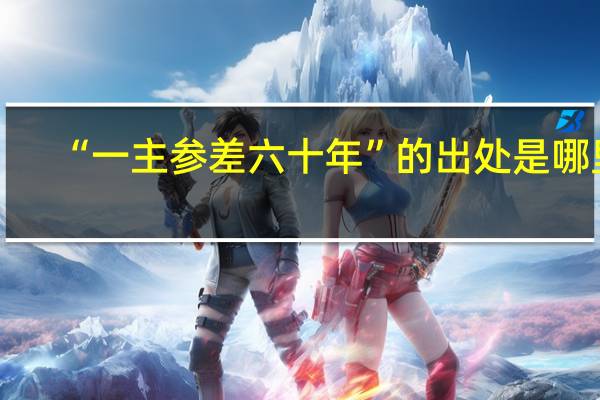 “一主参差六十年”的出处是哪里
