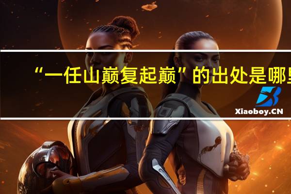“一任山巅复起巅”的出处是哪里