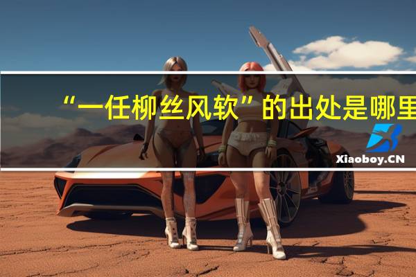 “一任柳丝风软”的出处是哪里