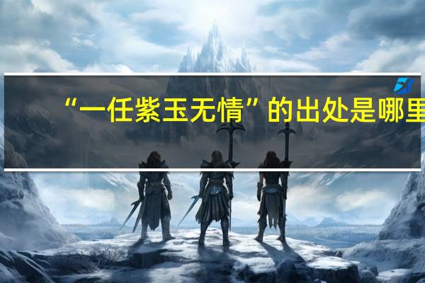 “一任紫玉无情”的出处是哪里