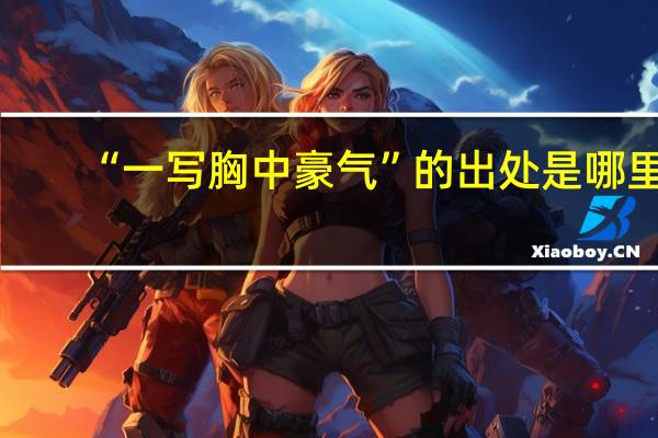 “一写胸中豪气”的出处是哪里