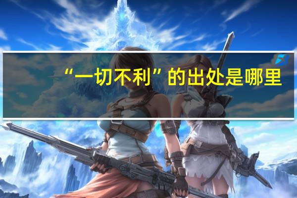“一切不利”的出处是哪里