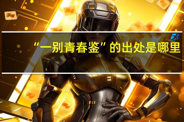 “一别青春鉴”的出处是哪里