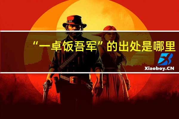 “一卓饭吾军”的出处是哪里