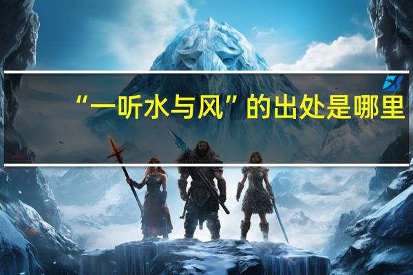 “一听水与风”的出处是哪里