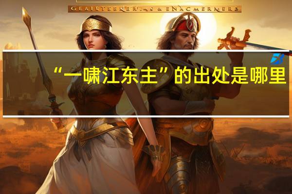 “一啸江东主”的出处是哪里