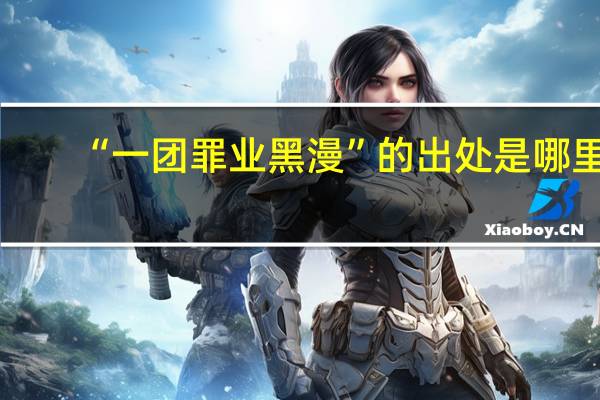 “一团罪业黑漫”的出处是哪里