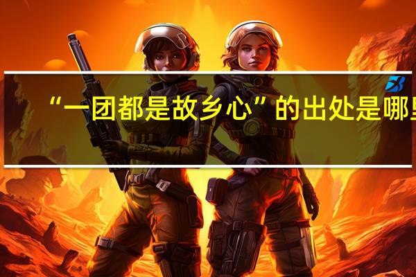 “一团都是故乡心”的出处是哪里