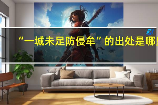 “一城未足防侵牟”的出处是哪里
