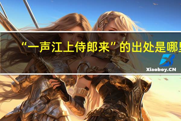 “一声江上侍郎来”的出处是哪里