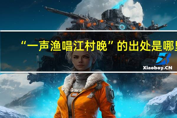 “一声渔唱江村晚”的出处是哪里