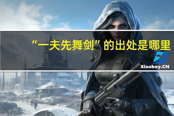 “一夫先舞剑”的出处是哪里