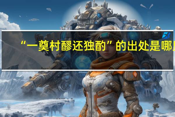 “一奠村醪还独酌”的出处是哪里