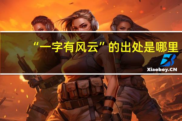 “一字有风云”的出处是哪里