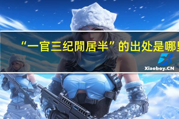 “一官三纪閒居半”的出处是哪里