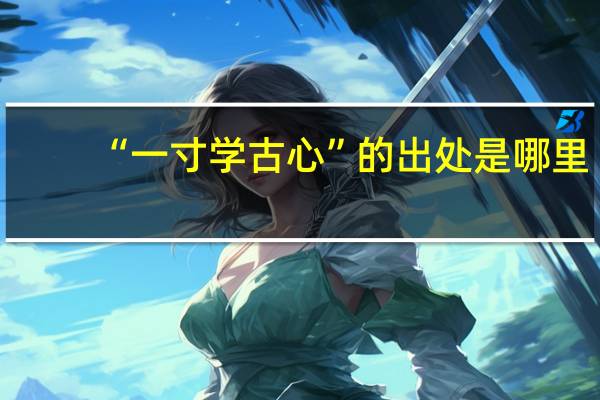 “一寸学古心”的出处是哪里