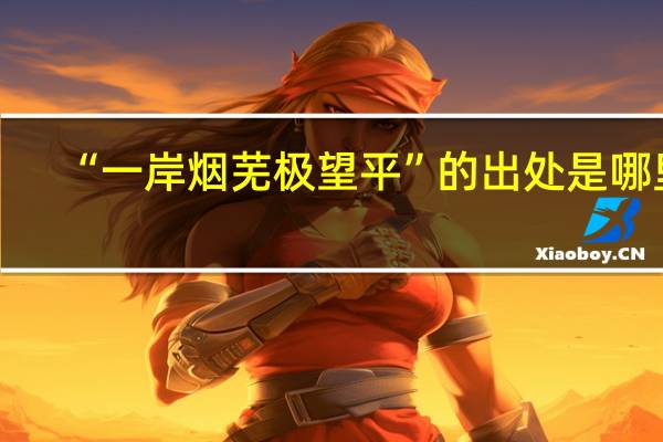 “一岸烟芜极望平”的出处是哪里