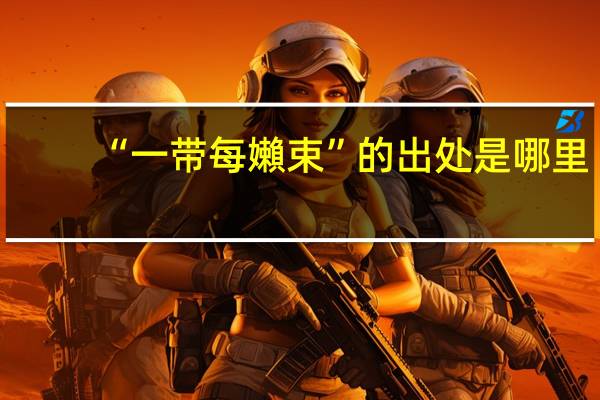 “一带每嬾束”的出处是哪里