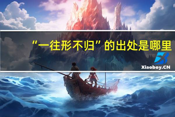 “一往形不归”的出处是哪里
