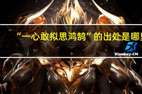 “一心敢拟思鸿鹄”的出处是哪里