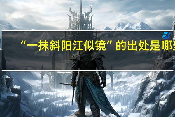 “一抹斜阳江似镜”的出处是哪里