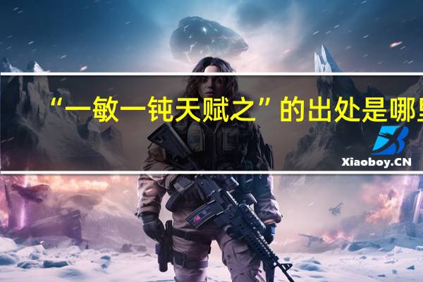 “一敏一钝天赋之”的出处是哪里