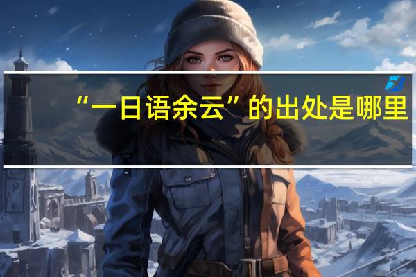 “一日语余云”的出处是哪里